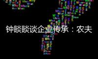钟睒睒谈企业传承：农夫山泉永远属于中国