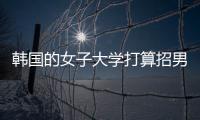 韩国的女子大学打算招男生

，女学生们对此很有意见