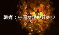 韩媒：中国女足也开始少林足球 实力不足就上身体