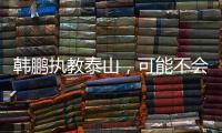 韩鹏执教泰山	，可能不会立刻掀起“青春风暴”	，马加特教训需吸取