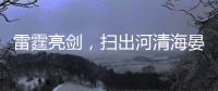 雷霆亮剑，扫出河清海晏
、朗朗乾坤！