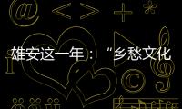 雄安这一年：“乡愁文化遗产”保护理念融入规划建设