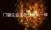门窗企业正在预热新一年的营销大战