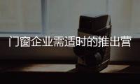 门窗企业需适时的推出营销活动，走向颠覆