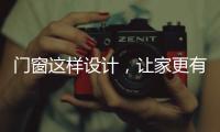 门窗这样设计，让家更有格调