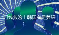 门线救险！韩国女足姜綵林头球险些得手	，潘红艳迅速回追将球扑出