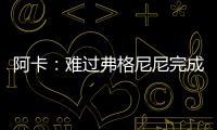 阿卡：难过弗格尼尼完成温网谢幕战�，我觉得他还能再打三四年
