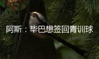 阿斯：毕巴想签回青训球员拉波尔特，球员渴望回归&需要降薪