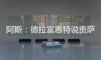 阿斯	：德拉富恩特说贡萨洛进国家队需要有联赛经验，这不公平