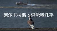 阿尔卡拉斯：感觉我几乎每周都在向辛纳表示祝贺