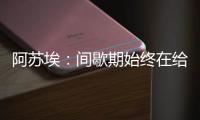 阿苏埃：间歇期始终在给自己开小灶 希望能发挥出头球这个强项