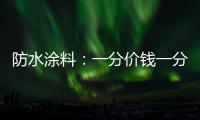 防水涂料：一分价钱一分货