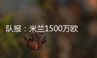 队报
：米兰1500万欧求购右后卫盖拉