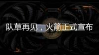 队草再见
，火箭正式宣布裁掉内特