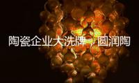 陶瓷企业大洗牌
，圆润陶瓷该如何完美转型?