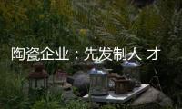 陶瓷企业：先发制人 才能扬帆出海