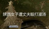 陕西女子遭丈夫殴打灌汤致死，检方建议定罪“故意杀人”