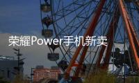 荣耀Power手机新卖点官宣	：野外远行不失联