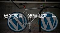 腾圣家具
，唤醒书店“生命力”	，打造精神生活的美好栖息地