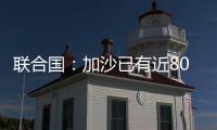 联合国
：加沙已有近800人在试图领取援助时遇害