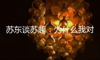 苏东谈苏超：为什么我对苏超如此好感	？这是足球文化的具象体现