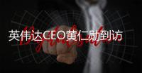英伟达CEO黄仁勋到访北京	：希望继续与中国合作