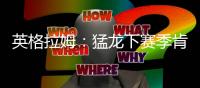 英格拉姆：猛龙下赛季肯定能打进季后赛
，这支球队非常非常拼