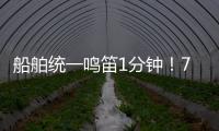 船舶统一鸣笛1分钟	！7月11日中国航海日将举行系列活动