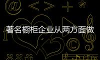 著名橱柜企业从两方面做好降低成本
，增强效益
