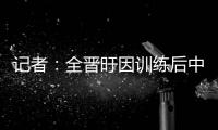 记者：全晋旴因训练后中暑提前退出东亚杯 龙仁现在将近40度了
