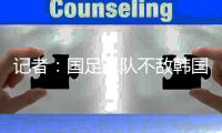 记者：国足二队不敌韩国二队，东亚杯战意成疑