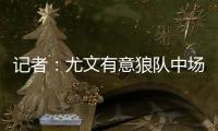 记者：尤文有意狼队中场安德烈