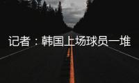 记者
：韩国上场球员一堆00后
，国足差距是全方位的	，技不如人！