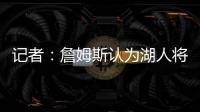 记者：詹姆斯认为湖人将重心转向东契奇

，忽略了他的贡献