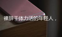 裸辞干体力活的年轻人
，找到人生解药了吗