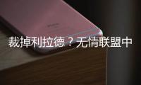 裁掉利拉德�？无情联盟中的无奈�	！