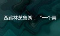 西藏林芝鲁朗：“一个美得让人不想家的地方”