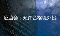 证监会：允许合格境外投资者参与ETF期权交易