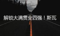解锁大满贯全四强
！斯瓦泰克创纪录 甩开郑钦文790分 温网4强出炉