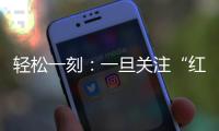 轻松一刻：一旦关注“红爷事件”
，脑子就被定型了