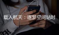 载人航天	：逐梦空间站时代，“神十二”箭在弦上