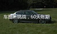 车圈新挑战，60天账期如何实现？