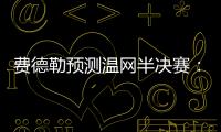 费德勒预测温网半决赛：德约能赢辛纳；另一位名宿也看好德约