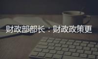 财政部部长
：财政政策更加积极，赤字安排更加给力