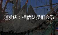 赵发庆
：相信队员们会珍惜每一个主场，取得理想的成绩