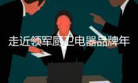 走近领军厨卫电器品牌年代�，品质卓越令人瞩目