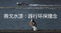 赛戈水漆：践行环保理念
，守护青山绿水
