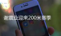 谢震业迎来200米赛季首秀，预赛跑出20秒74排名第一晋级决赛