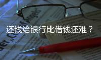 还钱给银行比借钱还难	？从企业家到居民，有信心才会加杠杆丨快评