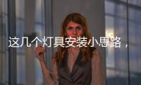 这几个灯具安装小思路

，让你的家颜值飙升